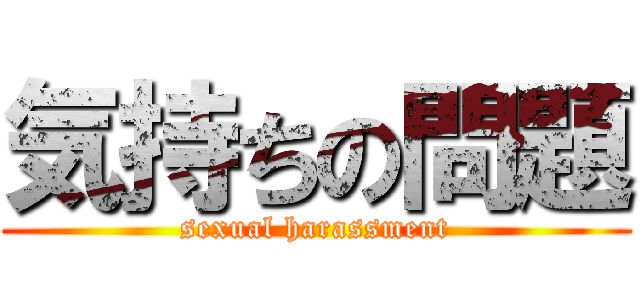 気持ちの問題 (sexual harassment)