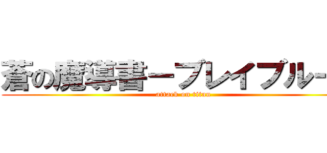 蒼の魔導書－ブレイブルー－ (attack on titan)
