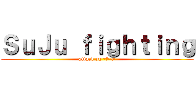 ＳｕＪｕ ｆｉｇｈｔｉｎｇ (attack on titan)