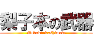 梨子本の武器 (Nobuki Nashimoto)