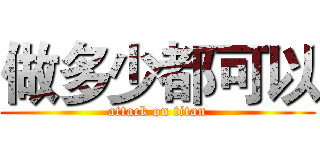 做多少都可以 (attack on titan)
