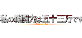 私の戦闘力は五十三万です (attack on titan)