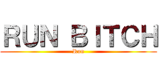 ＲＵＮ ＢＩＴＣＨ (Run)