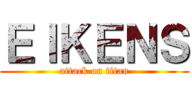 ＥＩＫＥＮＳ (attack on titan)