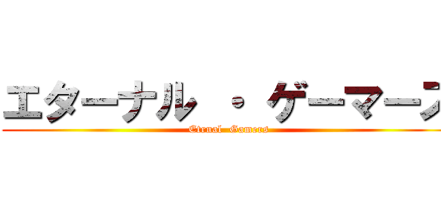 エターナル ・ ゲーマーズ (Etrnal  Gamers)