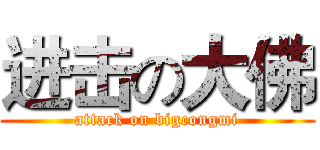 进击の大佛 (attack on bigcongmi)