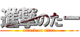 進撃のたー (attack on titan)