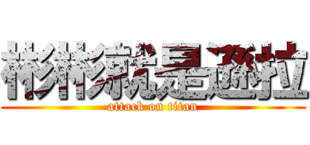 彬彬就是遜拉 (attack on titan)