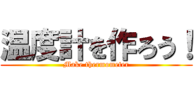 温度計を作ろう！ (Make thermometer)