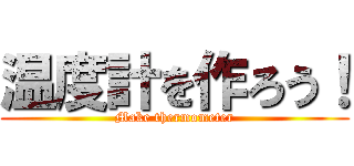 温度計を作ろう！ (Make thermometer)