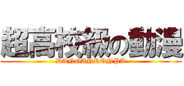 超高校級の動漫 (DANGANRONPA)