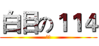 白目の１１４ (智障)