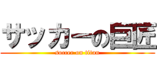 サッカーの巨匠 (soccer on titan)