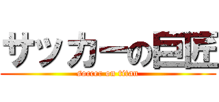 サッカーの巨匠 (soccer on titan)