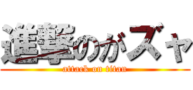 進撃のがズャ (attack on titan)