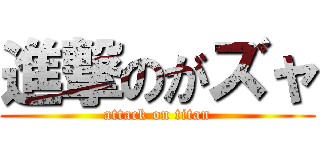 進撃のがズャ (attack on titan)