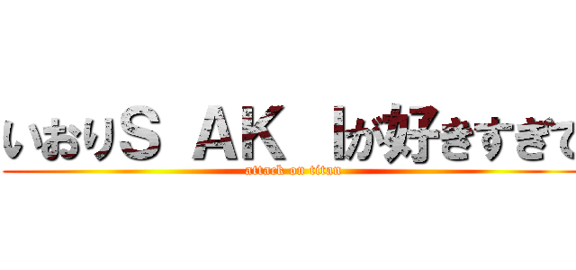いおりＳ ＡＫ Ｉが好きすぎて (attack on titan)