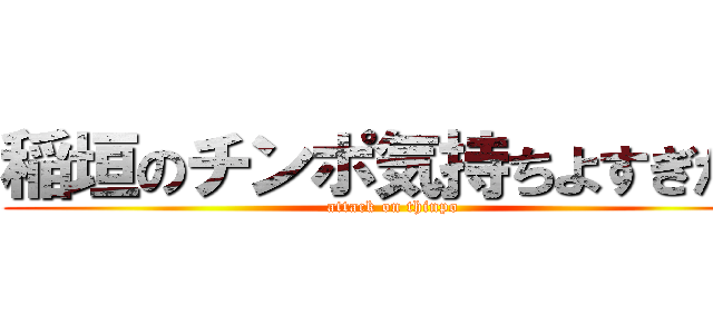 稲垣のチンポ気持ちよすぎだろ (attack on thinpo)