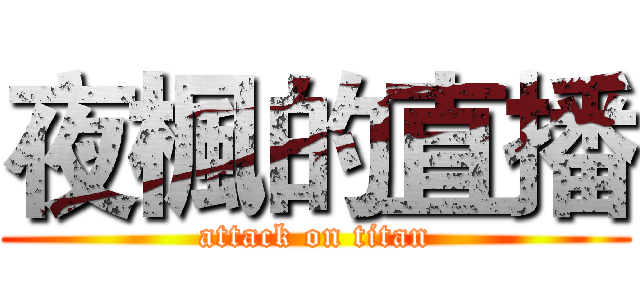 夜楓的直播 (attack on titan)