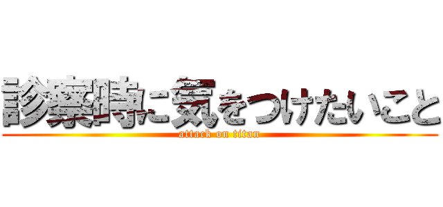 診察時に気をつけたいこと (attack on titan)