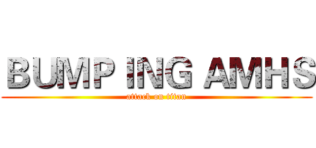 ＢＵＭＰＩＮＧ ＡＭＨＳ (attack on titan)