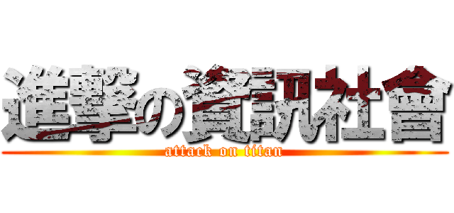 進撃の資訊社會 (attack on titan)