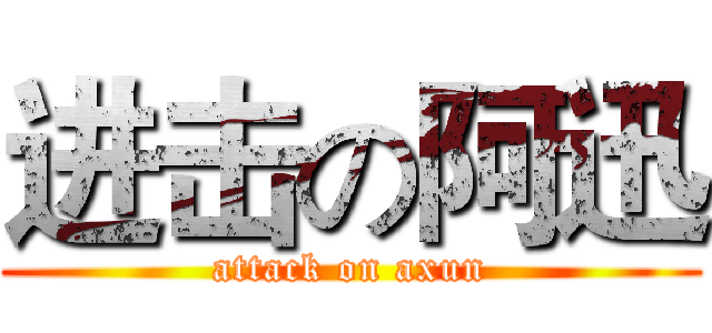进击の阿迅 (attack on axun)