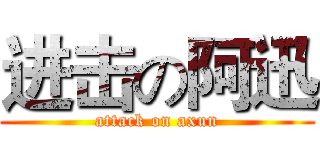 进击の阿迅 (attack on axun)