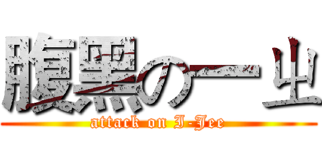 腹黑の一ㄓ (attack on I-Jee)