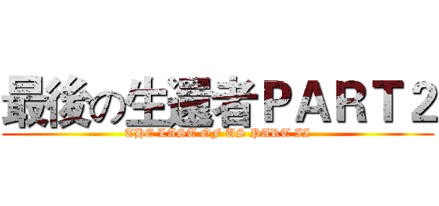 最後の生還者ＰＡＲＴ２ (THE LAST OF US PART II)