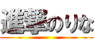進撃のりな ()