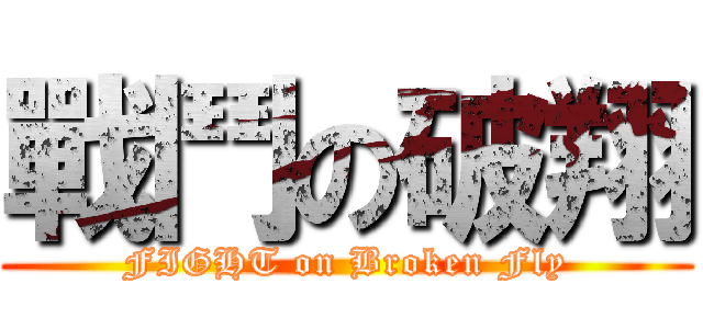 戰鬥の破翔 (FIGHT on Broken Fly)