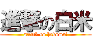 進撃の白米 (attack on hakumai)