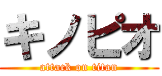 キノピオ (attack on titan)