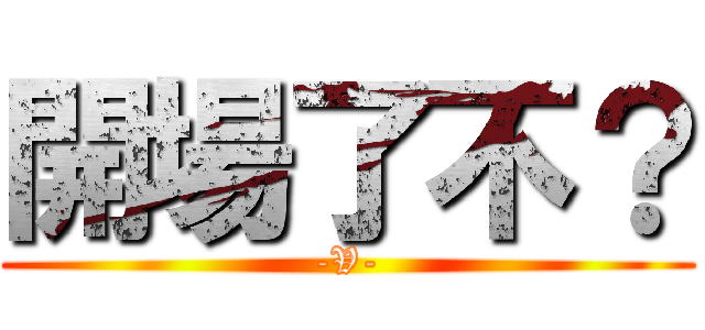 開場了不？ (-V-)