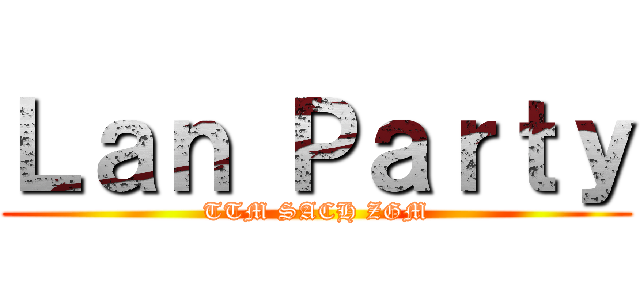 Ｌａｎ Ｐａｒｔｙ (TTM SACH ZGM)