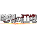 吃翔の肛炮 (FUCK)