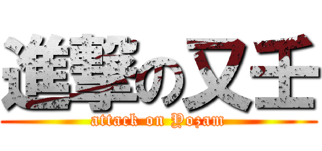 進撃の又壬 (attack on Yozam)