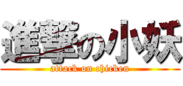 進撃の小妖 (attack on chicken)