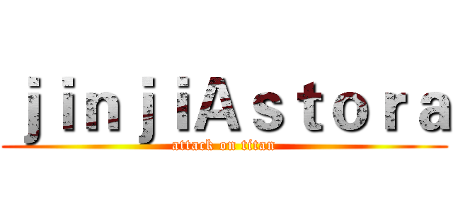ｊｉｎｊｉＡｓｔｏｒａ (attack on titan)