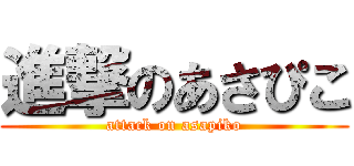 進撃のあさぴこ (attack on asapiko)