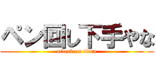 ペン回し下手やな (attack on titan)