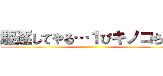 駆逐してやる…１ぴキノコらず！ ()