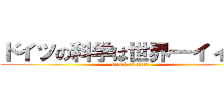 ドイツの科学は世界一イィィィ (attack on titan)