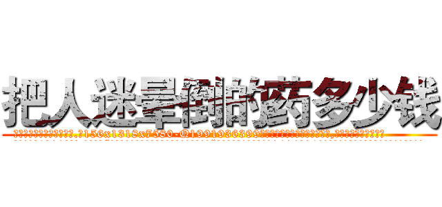 把人迷晕倒的药多少钱 (把人迷晕倒的药多少钱【电.话156x1318x7580-Q1991936399鑫宏药业】我们做的是长期生意,靠的是老客户长期支持
参考消息网2月20日报道 韩媒称，“剩女多、离婚率高的城市，房价一定会上涨。”这是中国经济学家金岩石2016年12月参加在上海举行的房地产相关论坛时说的话。
)