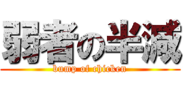 弱者の半減 (bump of chicken)
