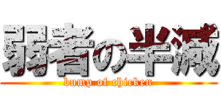 弱者の半減 (bump of chicken)