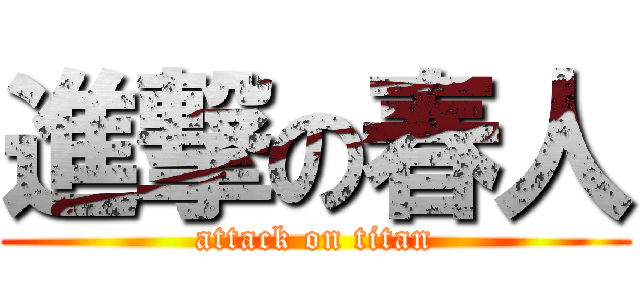 進撃の春人 (attack on titan)