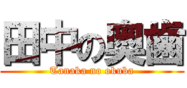 田中の奥歯 (Tanaka no okuba)