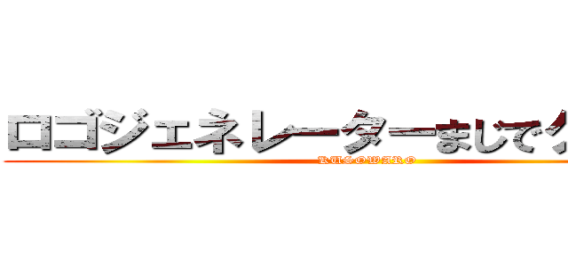 ロゴジェネレーターまじでクソワロ (KUSOWARO)
